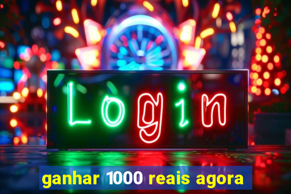 ganhar 1000 reais agora